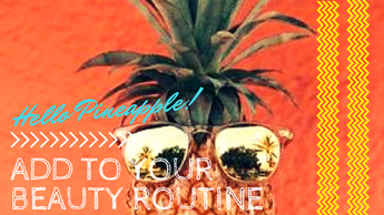 3 Reasons To Add Pineapple To Your Beauty Routine
